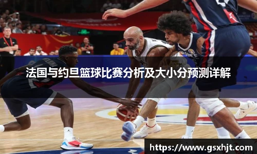 法国与约旦篮球比赛分析及大小分预测详解