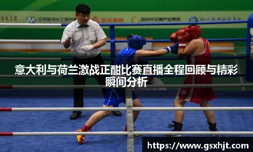 意大利与荷兰激战正酣比赛直播全程回顾与精彩瞬间分析