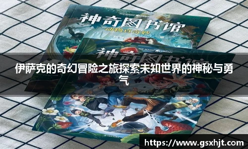 伊萨克的奇幻冒险之旅探索未知世界的神秘与勇气